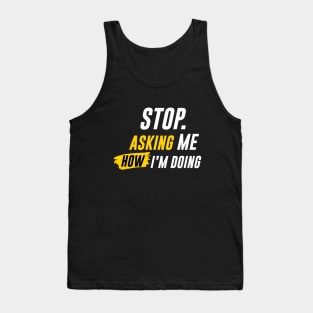 "STOP ASKING" How I'm Doing Tank Top